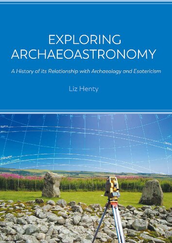Exploring Archaeoastronomy A History Of Its Relationship With Archaeology And Esotericism Liz Henty