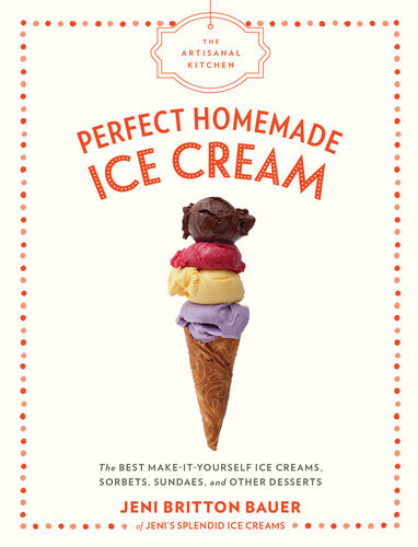 The Artisanal Kitchen Perfect Homemade Ice Cream The Best Makeityourself Ice Creams Sorbets Sundaes And Other Desserts Jeni Britton Bauer