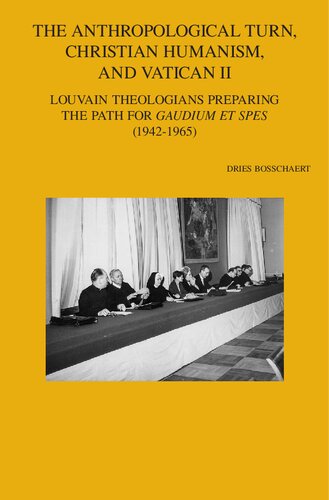 The Anthropological Turn Christian Humanism And Vatican Ii Louvain Theologians Preparing The Path For Gaudium Et Spes 19421965 Dries Bosschaert