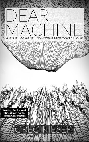 Dear Machine A Letter To A Superawareintelligent Machine Saim Greg Kieser