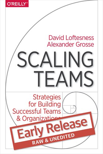 Scaling Teams Strategies For Building Successful Teams And Organizations Alexander Grosse David Loftesness