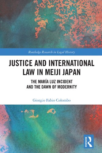 Justice And International Law In Meiji Japan The Mara Luz Incident And The Dawn Of Modernity 1st Edition Giorgio Fabio Colombo