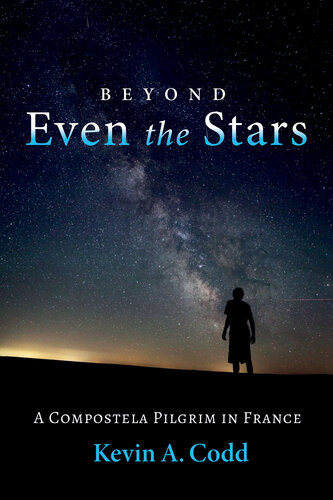 Beyond Even The Stars A Compostela Pilgrim In France Kevin A Codd