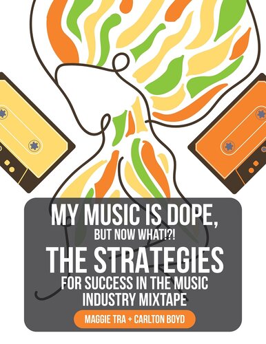 My Music Is Dope But Now What The Strategies For Success In The Music Industry Mixtape 1st Edition Maggie Tra Carlton Boyd