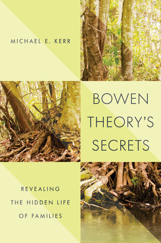 Bowen Theorys Secrets Revealing The Hidden Life Of Families Michael E Kerr