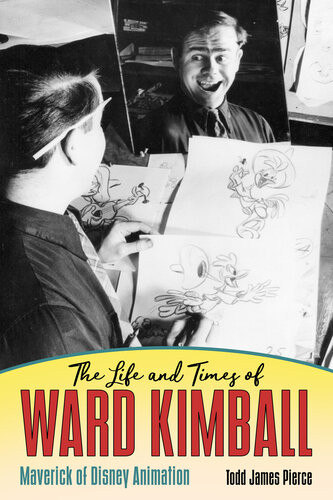 The Life And Times Of Ward Kimball Maverick Of Disney Animation Todd James Pierce