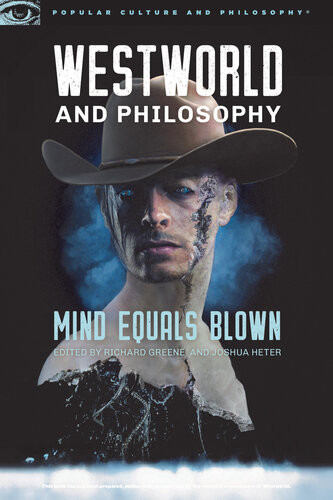 Westworld And Philosophy Mind Equals Blown Richard Greene