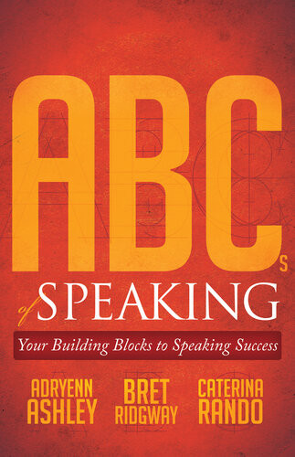 Abcs Of Speaking Your Building Blocks To Speaking Success Adryenn Ashley Bret Ridgway Caterina Rando