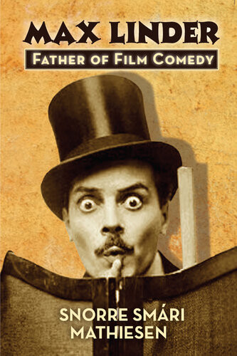 Max Linder Father Of Film Comedy Snorre Smári Mathiesen