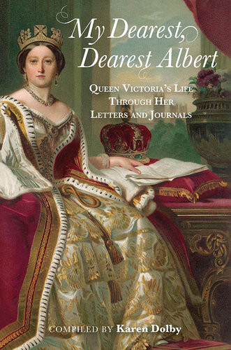 My Dearest Dearest Albert Queen Victorias Life Through Her Letters And Journals Karen Dolby