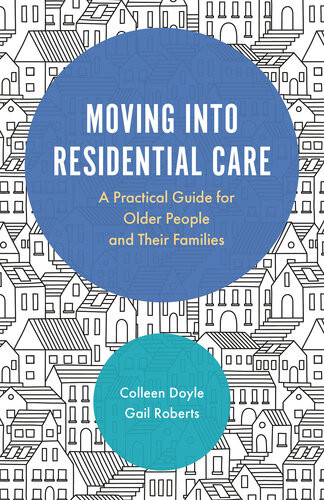 Moving Into Residential Care A Practical Guide For Older People And Their Families Colleen Doyle Gail Roberts