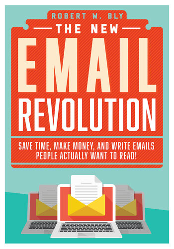 The New Email Revolution Save Time Make Money And Write Emails People Actually Want To Read Robert W Bly