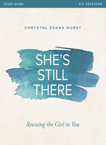 Shes Still There Bible Study Guide Rescuing The Girl In You Chrystal Evans Hurst