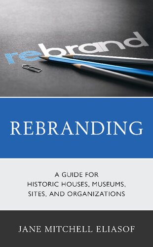 Rebranding A Guide For Historic Houses Museums Sites And Organizations Jane Mitchell Eliasof