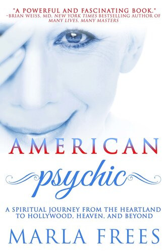 American Psychic A Spiritual Journey From The Heartland To Hollywood Heaven And Beyond Marla Frees