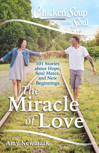 Chicken Soup For The Soul The Miracle Of Love Amy Newmark