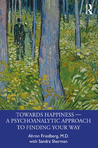 Towards Happiness A Psychoanalytic Approach To Finding Your Way Ahron Friedberg
