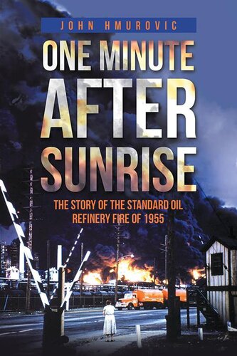 One Minute After Sunrise The Story Of The Standard Oil Refinery Fire Of 1955 John Hmurovic