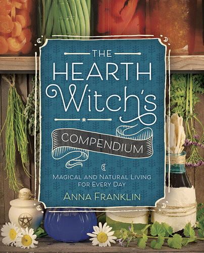The Hearth Witchs Compendium Magical And Natural Living For Every Day Anna Franklin