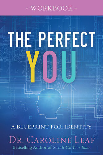 The Perfect You Workbook A Blueprint For Identity Dr Caroline Leaf
