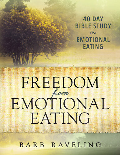 Freedom From Emotional Eating A Weight Loss Bible Study Barb Raveling