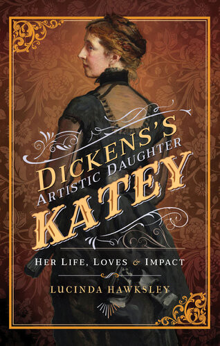 Dickenss Artistic Daughter Katey Her Life Loves Impact Lucinda Hawksley