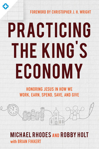 Practicing The Kings Economy Michael Rhodes Robby Holt Brian Fikkert
