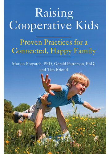 Raising Cooperative Kids Proven Practices For A Connected Happy Family Marion S Forgatch Gerald R Patterson Tim Friend