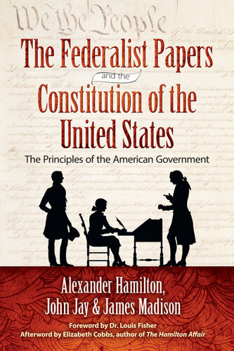 The Federalist Papers And The Constitution Of The United States The Principles Of The American Government Alexander Hamilton James Madison John Jay