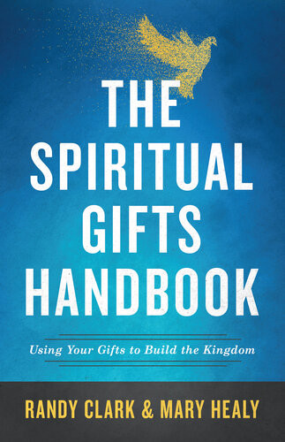 The Spiritual Gifts Handbook Using Your Gifts To Build The Kingdom Randy Clark Mary Healy