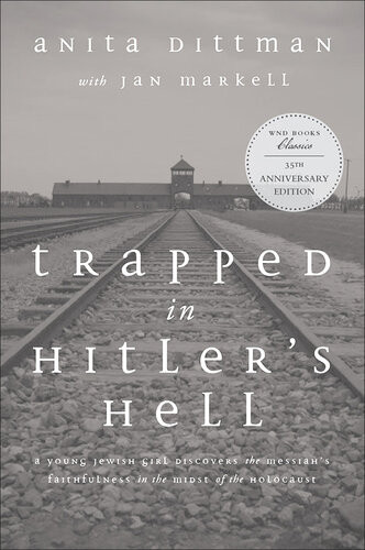Trapped In Hitlers Hell A Young Jewish Girl Discovers The Messiahs Faithfulness In The Midst Of The Holocaust Anita Dittman Jan Markell Ray Comfort