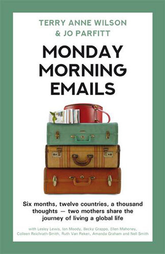 Monday Morning Emails Six Months Twelve Countries A Thousand Thoughtstwo Mothers Share The Journey Of Living A Global Life Terry Anne Wilson Jo Parfitt