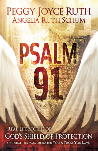 Psalm 91 Reallife Stories Of Gods Shield Of Protection And What This Psalm Means For You Those You Love Peggy Joyce Ruth