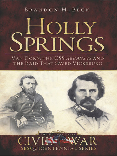 Holly Springs Van Dorn The Css Arkansas And The Raid That Saved Vicksburg Brandon H Beck