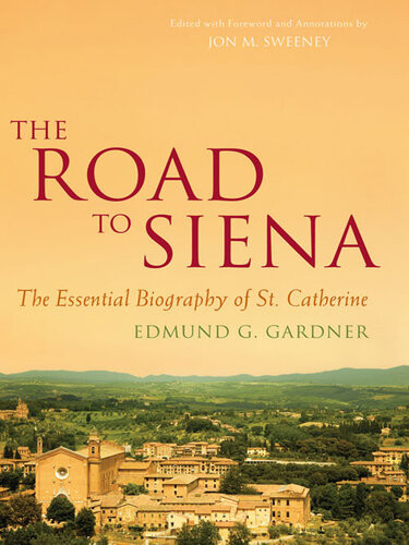 The Road To Siena The Essential Biography Of St Catherine Edmund Gardner