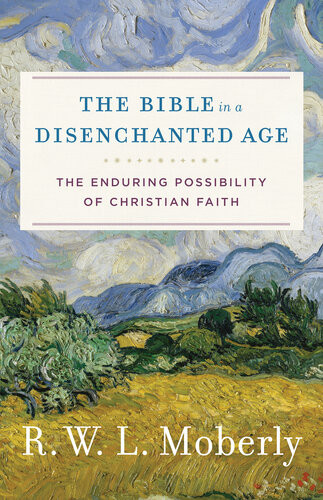 The Bible In A Disenchanted Age The Enduring Possibility Of Christian Faith R W L Moberly