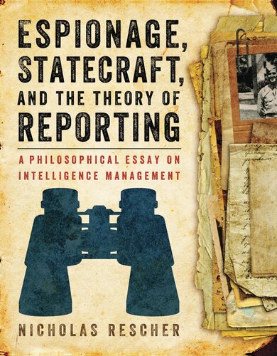 Espionage Statecraft And The Theory Of Reporting A Philosophical Essay On Intelligence Management Nicholas Rescher