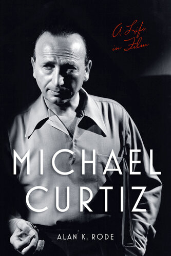 Michael Curtiz A Life In Film Alan K Rode