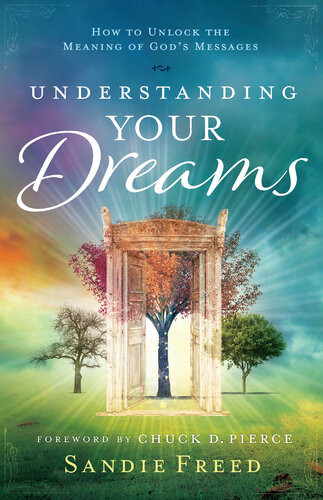 Understanding Your Dreams How To Unlock The Meaning Of Gods Messages Sandie Freed