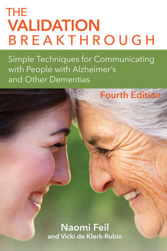 The Validation Breakthrough Simple Techniques For Communicating With People With Alzheimers Disease And Other Dementias 4th Edition Naomi Feil Msw