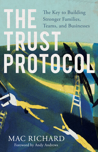The Trust Protocol The Key To Building Stronger Families Teams And Businesses Mac Richard