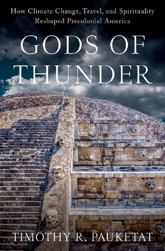 Gods Of Thunder How Climate Change Travel And Spirituality Reshaped Precolonial America Timothy R Pauketat