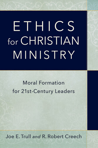Ethics For Christian Ministry Moral Formation For Twentyfirstcentury Leaders Joe E Trull R Robert Creech