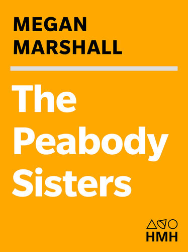 The Peabody Sisters Three Women Who Ignited American Romanticism Megan Marshall