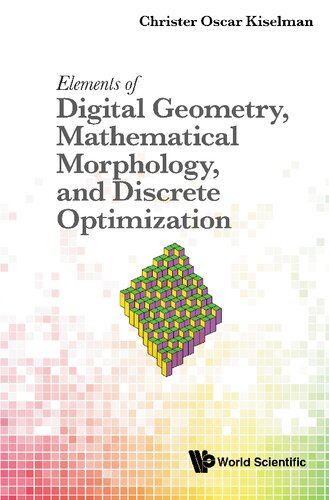 Elements Of Digital Geometry Mathematical Morphology And Discrete Optimization Christer Oscar Kiselman