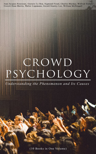 Crowd Psychology Understanding The Phenomenon And Its Causes 10 Books In One Volume Jeanjacques Rousseau