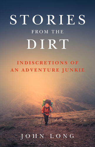 Stories From The Dirt Indiscretions Of An Adventure Junkie John Long