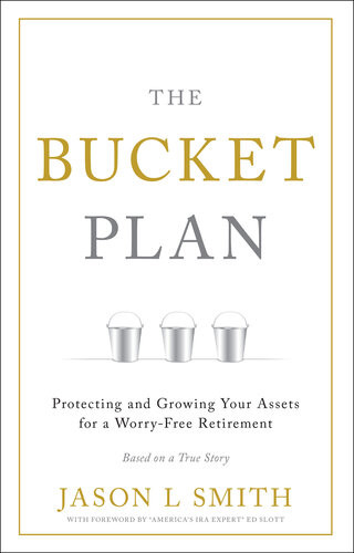 The Bucket Plan Protecting And Growing Your Assets For A Worryfree Retirement 1st Jason L Smith