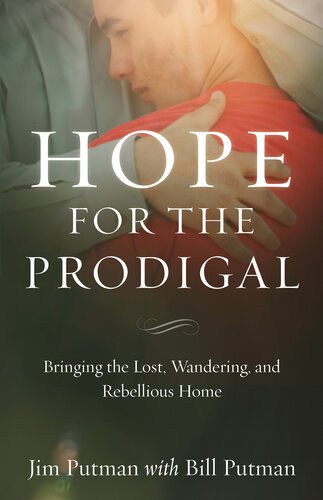 Hope For The Prodigal Bringing The Lost Wandering And Rebellious Home Jim Putman Bill Putman