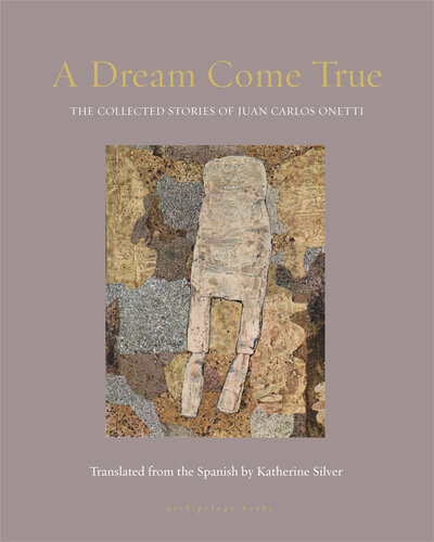 A Dream Come True The Collected Stories Of Juan Carlos Onetti Juan Carlos Onetti